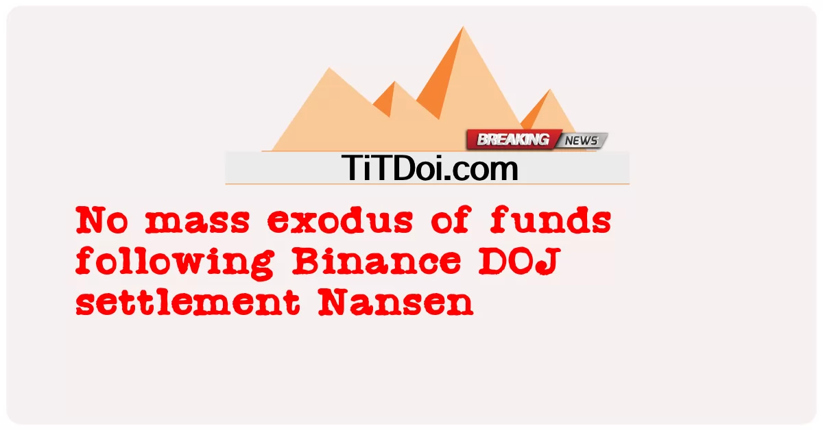ไม่มีการอพยพจํานวนมากของเงินทุนหลังจากการตั้งถิ่นฐาน Binance DOJ Nansen -  No mass exodus of funds following Binance DOJ settlement Nansen