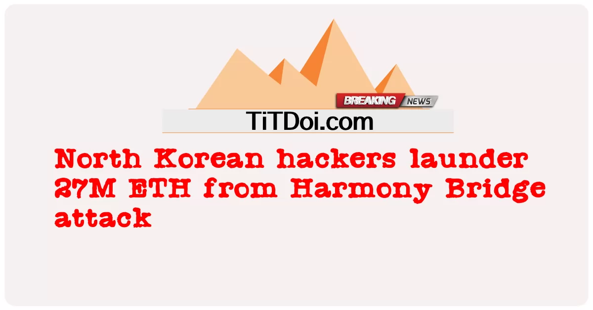 แฮกเกอร์เกาหลีเหนือฟอก 27M ETH จากการโจมตีสะพานฮาร์โมนี  -  North Korean hackers launder 27M ETH from Harmony Bridge attack