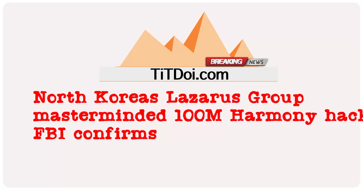 เกาหลีเหนือลาซารัสกลุ่มผู้บงการ 100M ฮาร์โมนีสับเอฟบีไอยืนยัน  -  North Koreas Lazarus Group masterminded 100M Harmony hack FBI confirms