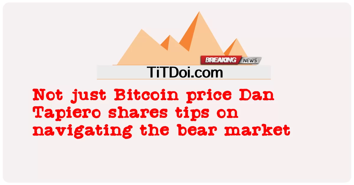 価格だけでなくビットコインダン・タピエロが弱気市場をナビゲートするためのヒントを共有します -  Not just Bitcoin price Dan Tapiero shares tips on navigating the bear market