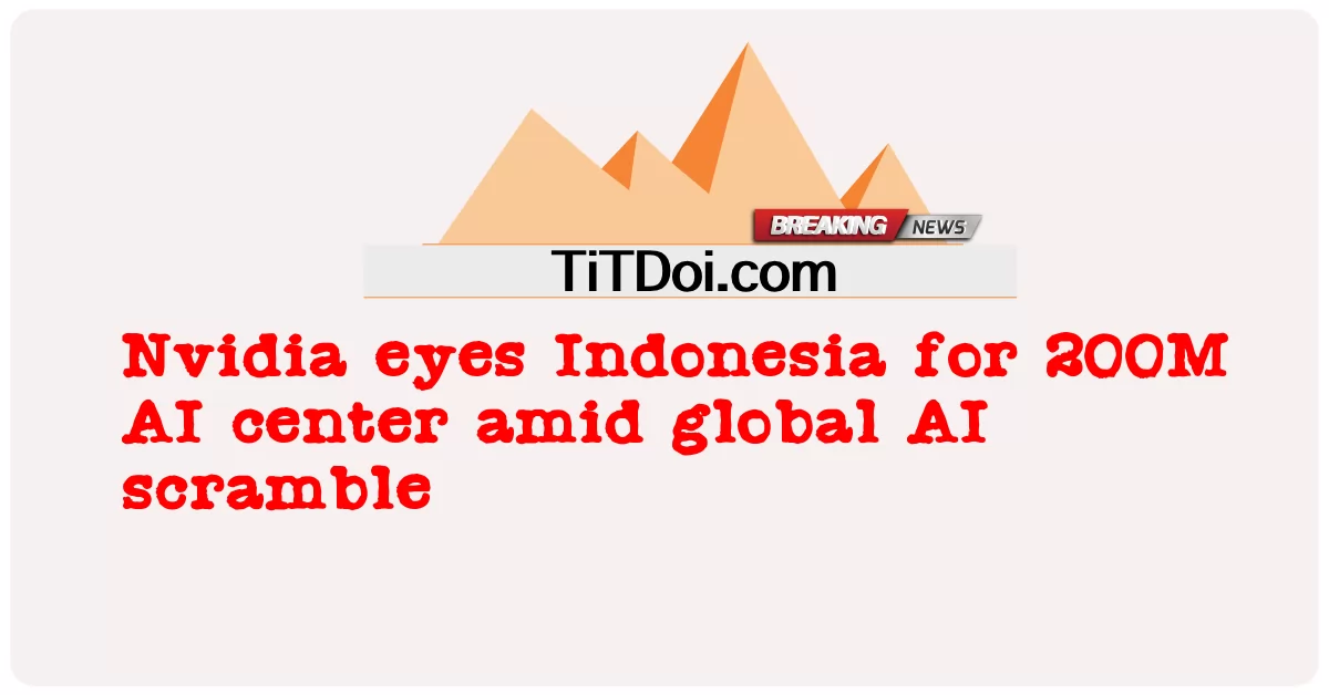 Nvidia سترګو اندونیزیا لپاره د 200M AI مرکز په منځ کې د نړیوال AI scramble -  Nvidia eyes Indonesia for 200M AI center amid global AI scramble