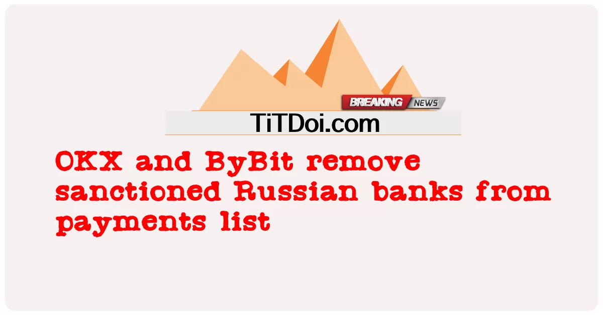 OKXとByBitは、認可されたロシアの銀行を支払いリストから削除します -  OKX and ByBit remove sanctioned Russian banks from payments list