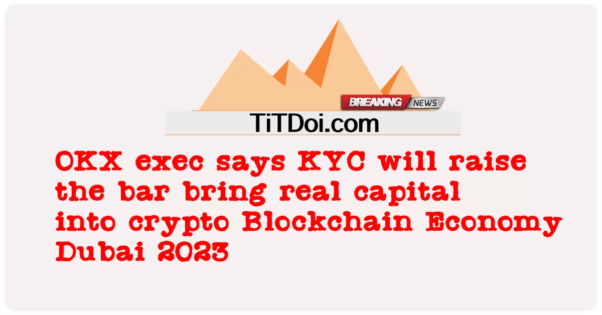 OKX 경영진은 KYC가 기준을 높이고 암호화폐에 실제 자본을 가져올 것이라고 말했습니다. 블록체인 경제 두바이 2023 -  OKX exec says KYC will raise the bar bring real capital into crypto Blockchain Economy Dubai 2023