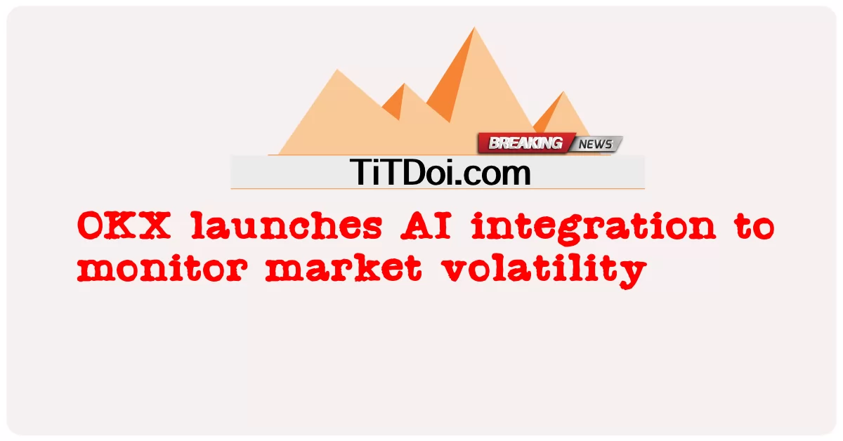 OKX, 시장 변동성 모니터링을 위한 AI 통합 출시 -  OKX launches AI integration to monitor market volatility