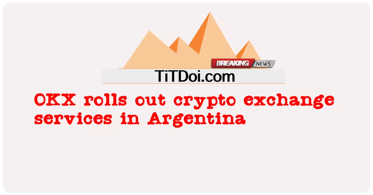OKX تطرح خدمات تبادل العملات المشفرة في الأرجنتين -  OKX rolls out crypto exchange services in Argentina