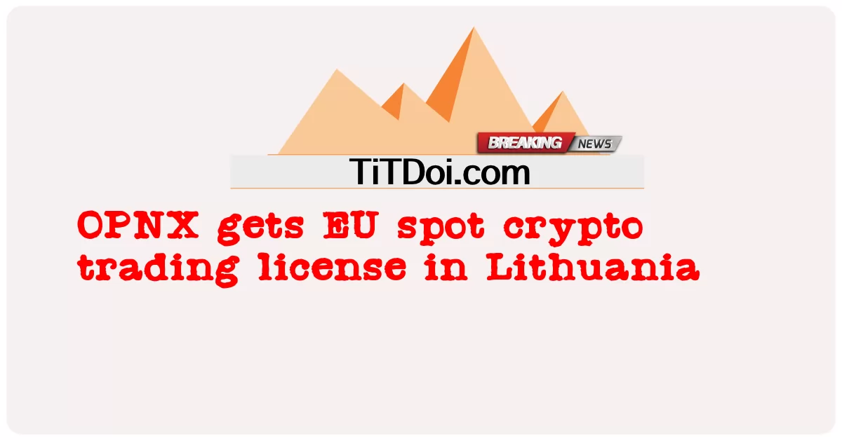 OPNX تحصل على رخصة تداول العملات المشفرة الفورية للاتحاد الأوروبي في ليتوانيا -  OPNX gets EU spot crypto trading license in Lithuania