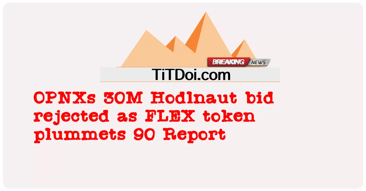 OPNXs 30M Hodlnaut 입찰이 FLEX 토큰이 급락함에 따라 거부됨 90 보고서 -  OPNXs 30M Hodlnaut bid rejected as FLEX token plummets 90 Report