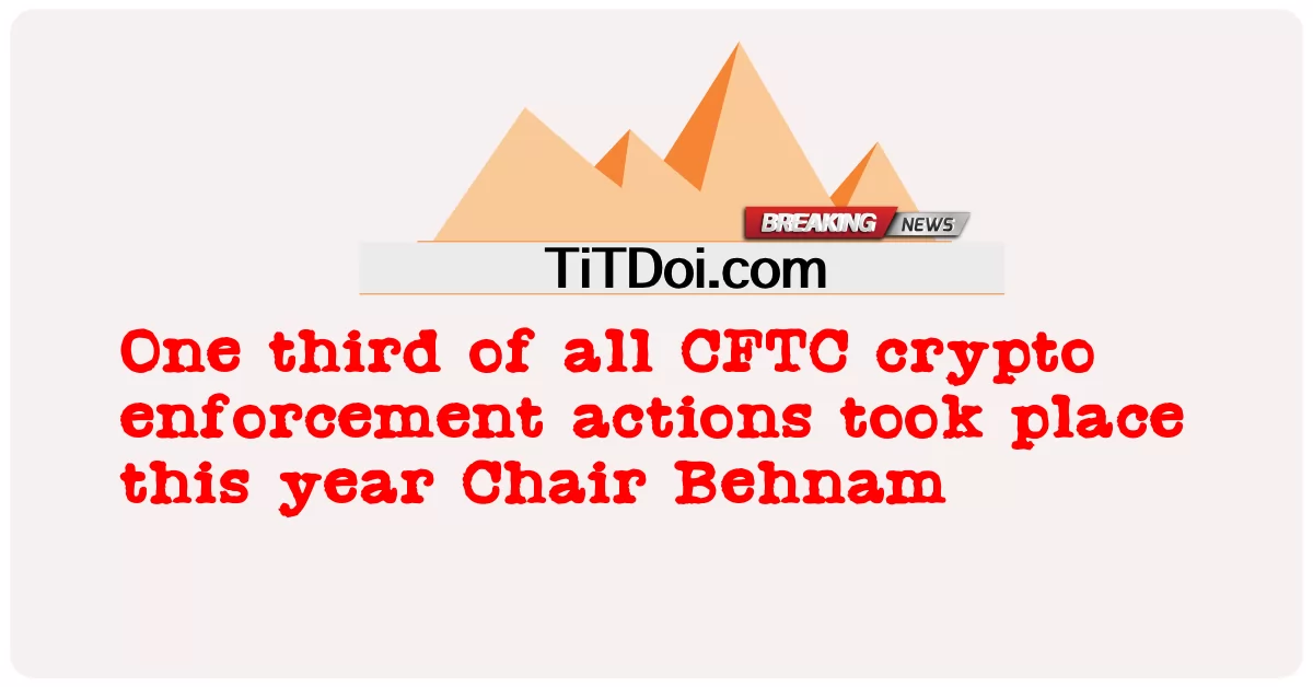 Un tiers de toutes les mesures d’application de la crypto de la CFTC ont eu lieu cette année Président Behnam -  One third of all CFTC crypto enforcement actions took place this year Chair Behnam