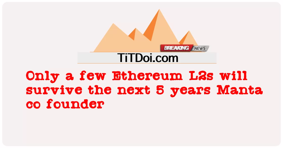 只有少数以太坊 L2 将在未来 5 年内存活下来 Manta 联合创始人 -  Only a few Ethereum L2s will survive the next 5 years Manta co founder