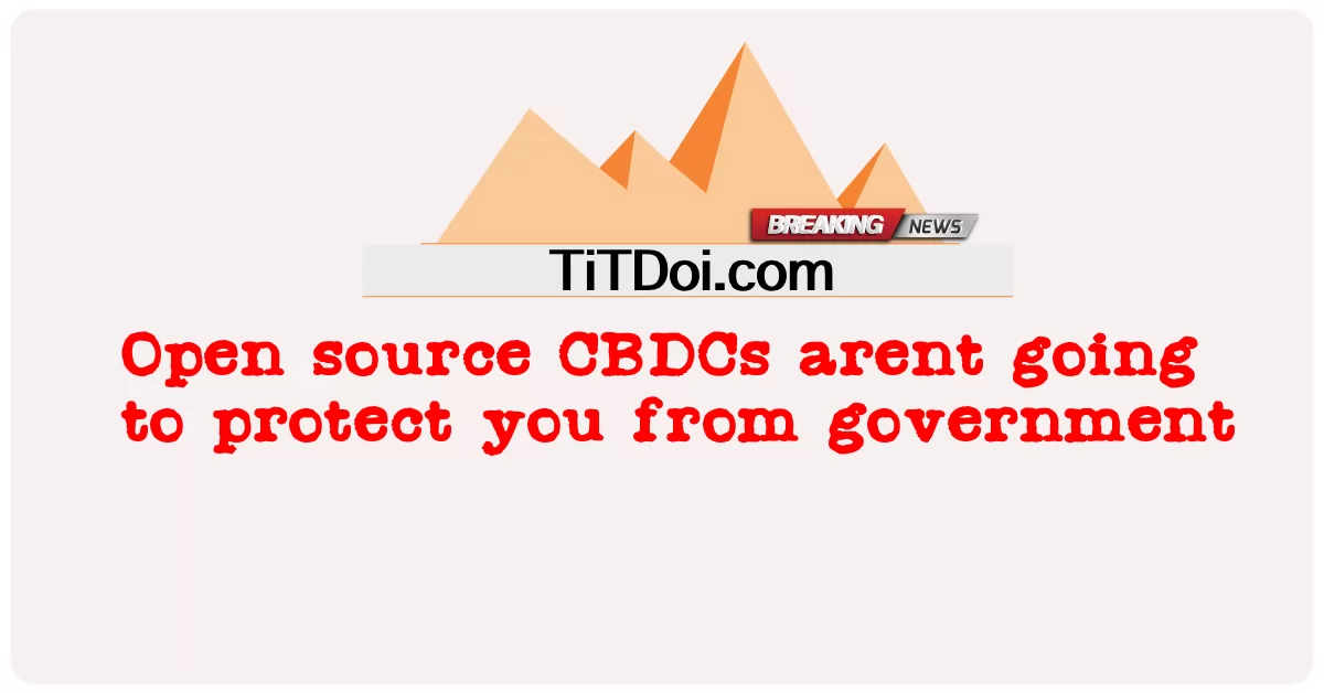 ပွင့်လင်းတဲ့ ရင်းမြစ် CBDCs က ခင်ဗျားတို့ကို အစိုးရကနေ ကာကွယ်ပေးမှာ မဟုတ်ပါဘူး -  Open source CBDCs arent going to protect you from government