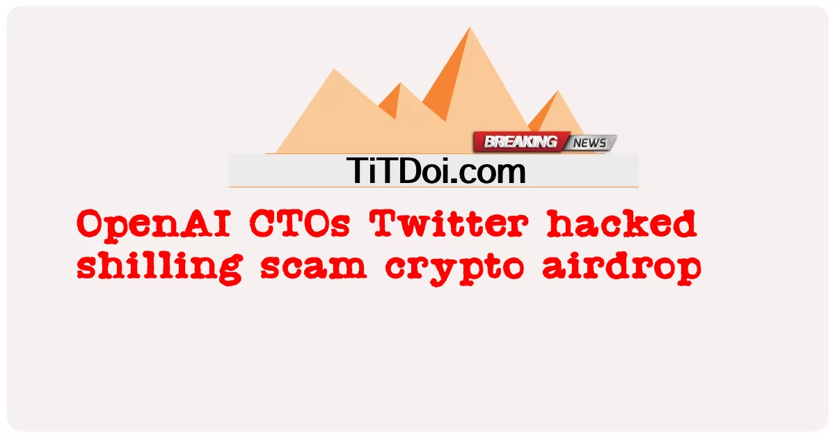 ओपनएआई सीटीओ ट्विटर ने शिलिंग स्कैम क्रिप्टो एयरड्रॉप को हैक किया -  OpenAI CTOs Twitter hacked shilling scam crypto airdrop