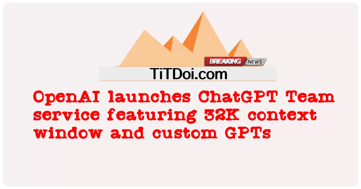 အိုးပန်းအေအိုင် က ChatGPT အဖွဲ့ ဝန်ဆောင် မှု ကို ၃၂ကေ စကားစပ် ပြတင်းပေါက် နှင့် အကောက်ခွန် ဂျီပီတီ များ ပါဝင် သော ချတ်ဂျီပီတီ အဖွဲ့ ဝန်ဆောင် မှု ကို စတင် ဆောင်ရွက် သည် -  OpenAI launches ChatGPT Team service featuring 32K context window and custom GPTs