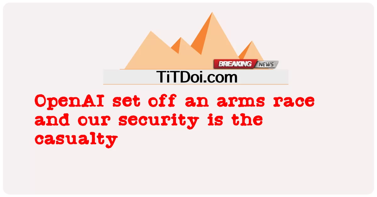 Openai د وسلو سیالی پیل کړه او زموږ امنیت ژوبل دی -  OpenAI set off an arms race and our security is the casualty