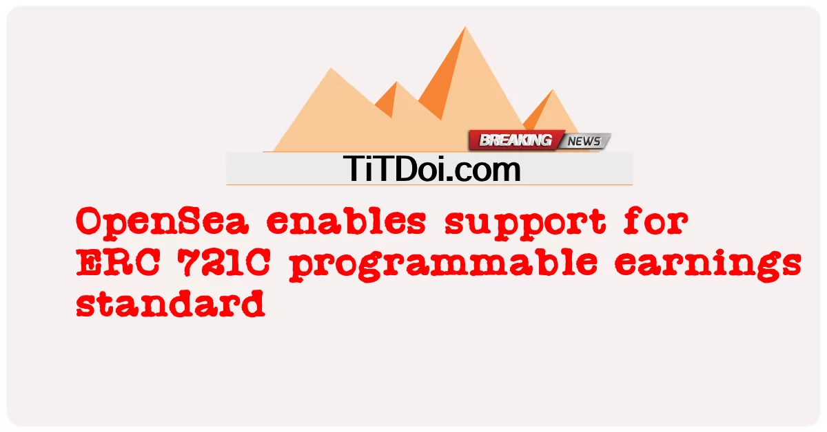 OpenSea 支持 ERC 721C 可编程收益标准 -  OpenSea enables support for ERC 721C programmable earnings standard