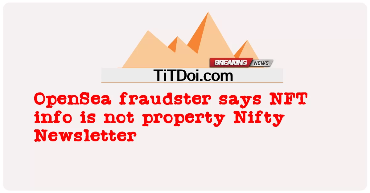 OpenSea 사기꾼은 NFT 정보가 재산이 아니라고 말합니다. Nifty 뉴스레터 -  OpenSea fraudster says NFT info is not property Nifty Newsletter
