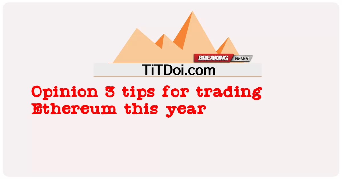 ความคิดเห็น 3 เคล็ดลับสําหรับการซื้อขาย Ethereum ในปีนี้  -  Opinion 3 tips for trading Ethereum this year