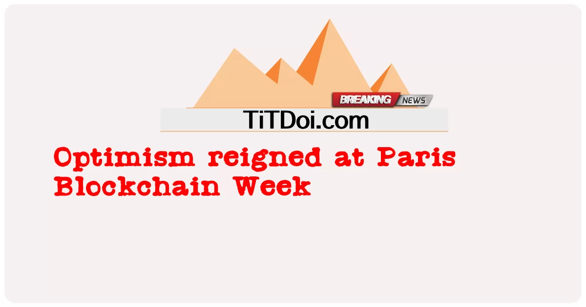 낙관주의가 파리 블록체인 위크를 지배했습니다. -  Optimism reigned at Paris Blockchain Week