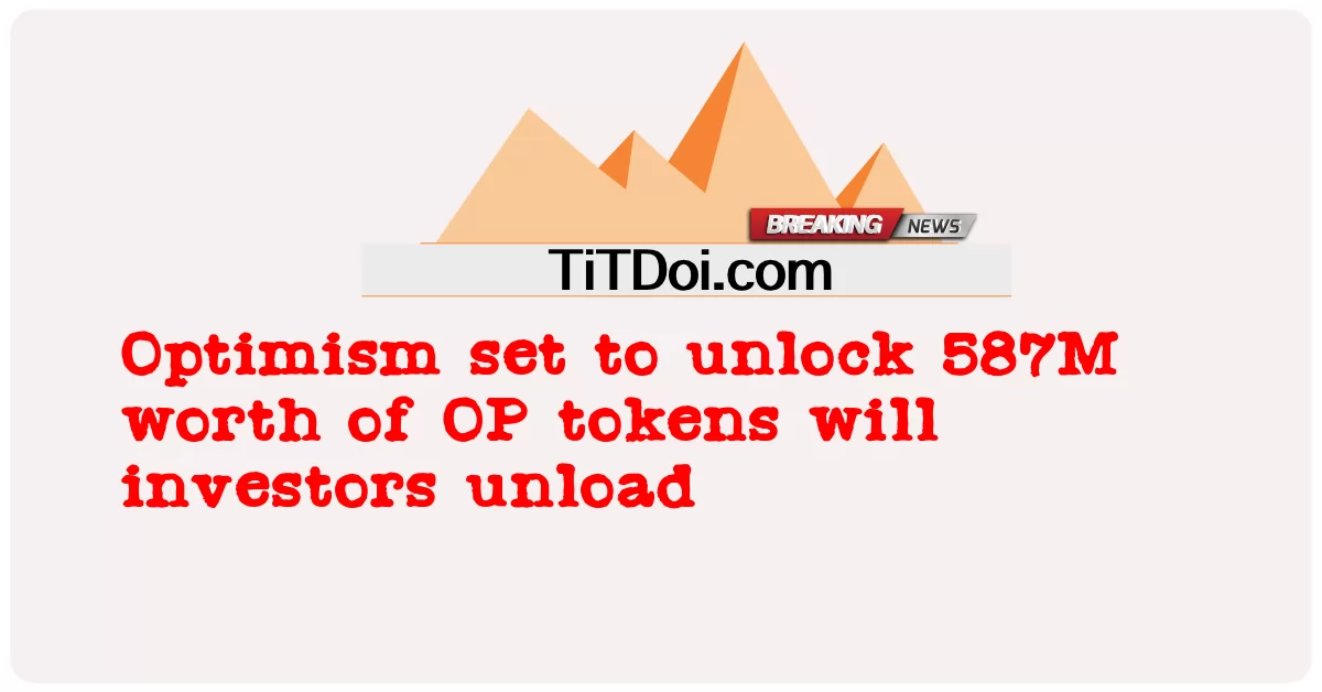 乐观情绪将释放价值587M的OP代币，投资者将卸载 -  Optimism set to unlock 587M worth of OP tokens will investors unload