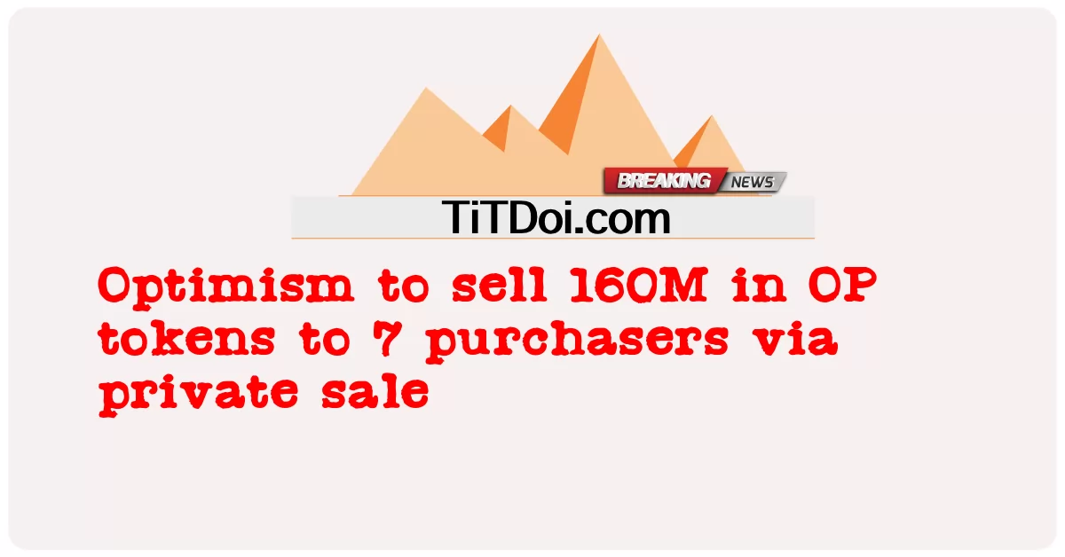 تفاؤل ببيع 160 مليون في رموز OP إلى 7 مشترين عن طريق البيع الخاص -  Optimism to sell 160M in OP tokens to 7 purchasers via private sale