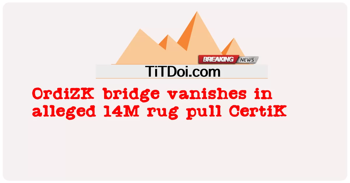 د OrdiZK پل په ادعا شوی 14M غالۍ کې ورک شوی CertiK -  OrdiZK bridge vanishes in alleged 14M rug pull CertiK