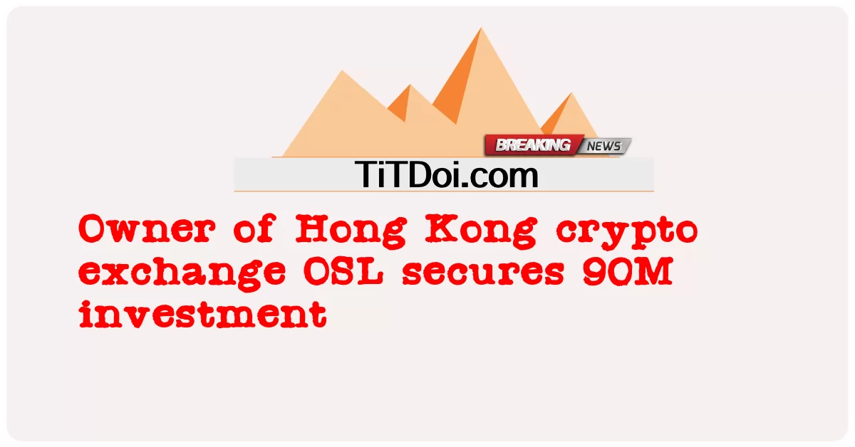 香港の仮想通貨取引所OSLのオーナーが9000万の投資を確保 -  Owner of Hong Kong crypto exchange OSL secures 90M investment