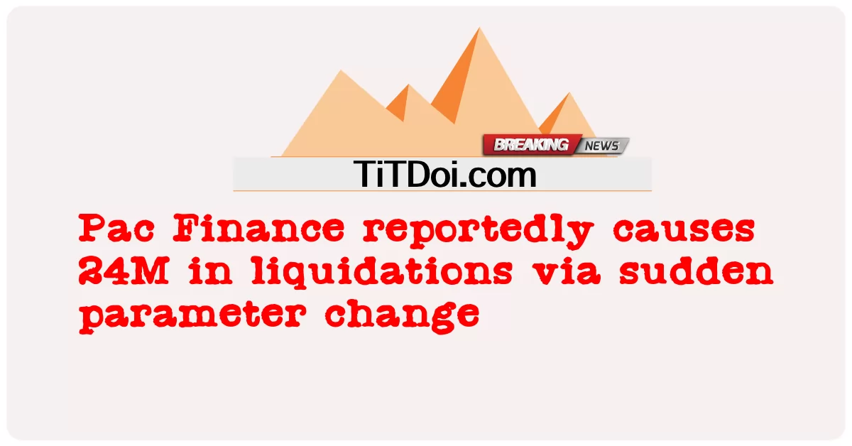 Pac Finance는 갑작스런 매개 변수 변경으로 24M의 청산을 유발하는 것으로 알려졌습니다 -  Pac Finance reportedly causes 24M in liquidations via sudden parameter change
