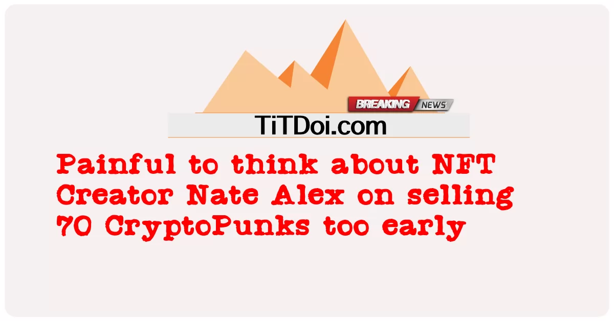 NFT 제작자 네이트 알렉스(Nate Alex)가 크립토펑크(CryptoPunk) 70개를 너무 일찍 판매한 것에 대해 생각하면 고통스럽습니다. -  Painful to think about NFT Creator Nate Alex on selling 70 CryptoPunks too early