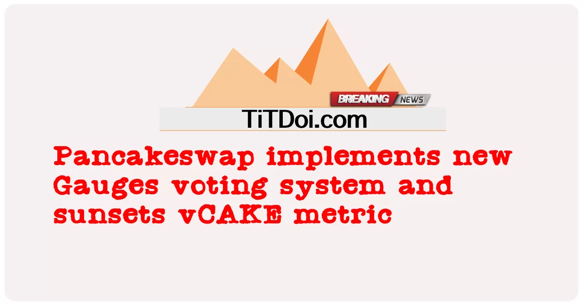 Pancakeswap triển khai hệ thống bỏ phiếu Đồng hồ đo mới và hoàng hôn số liệu vCAKE -  Pancakeswap implements new Gauges voting system and sunsets vCAKE metric