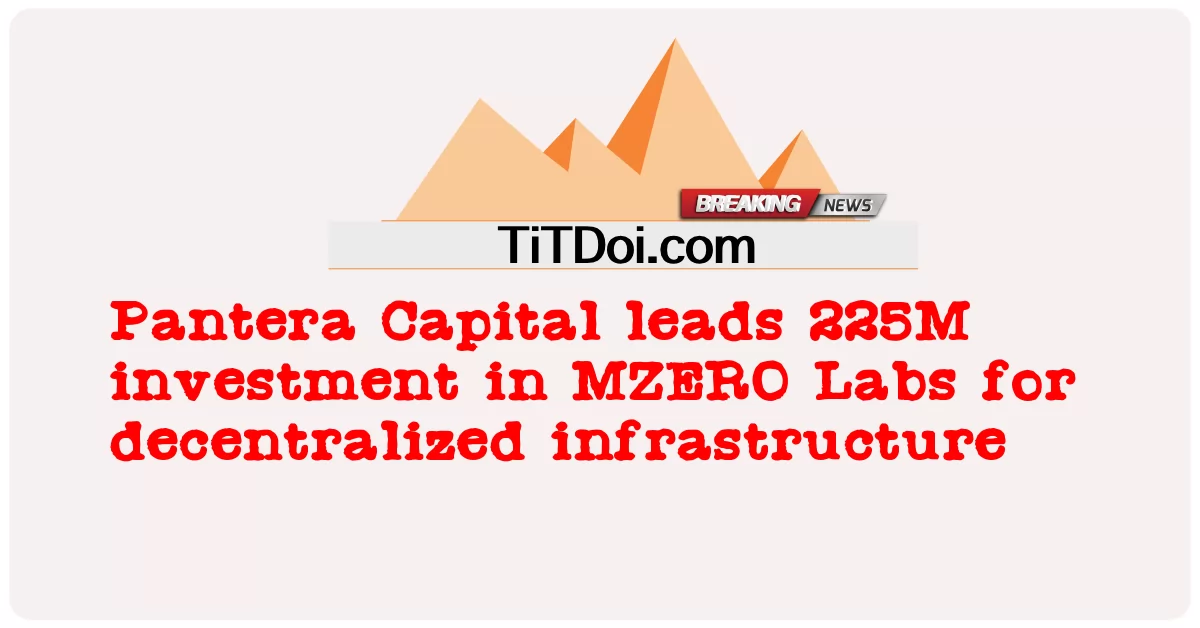 Pantera Capital dẫn đầu khoản đầu tư 225 triệu vào MZERO Labs cho cơ sở hạ tầng phi tập trung Pantera Capital leads 225M investment in MZERO Labs for decentralized infrastructure