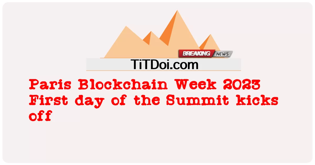 파리 블록체인 위크 2023 서밋 첫날 시작 -  Paris Blockchain Week 2023 First day of the Summit kicks off