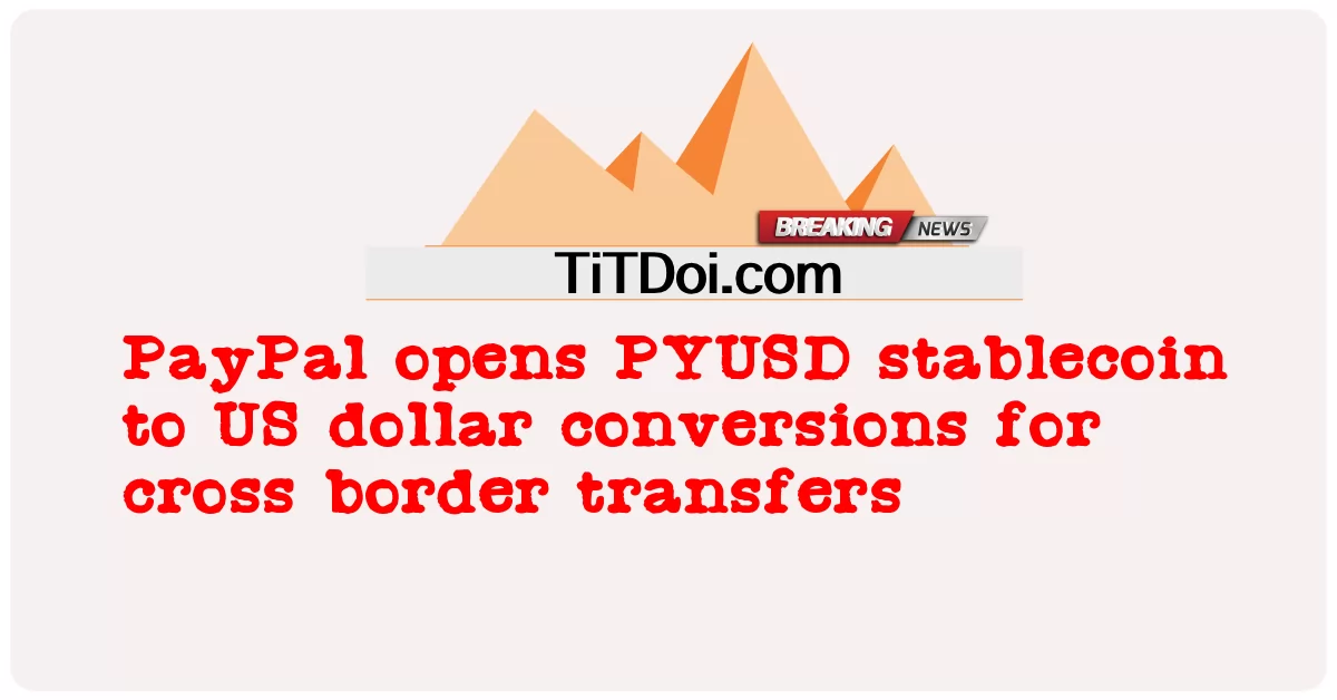 PayPal, 국경 간 송금을 위해 PYUSD 스테이블 코인을 미국 달러로 변환 오픈 -  PayPal opens PYUSD stablecoin to US dollar conversions for cross border transfers