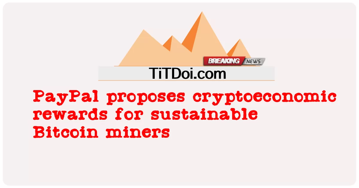 PayPal propose des récompenses cryptoéconomiques pour les mineurs de Bitcoin durables -  PayPal proposes cryptoeconomic rewards for sustainable Bitcoin miners