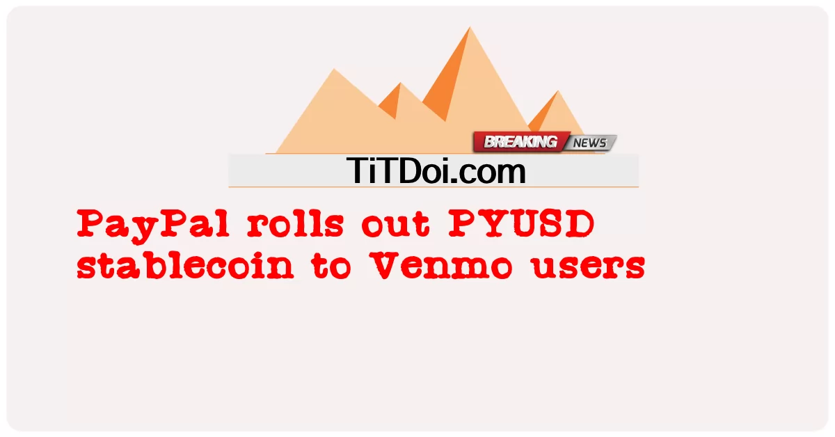 PayPal déploie le stablecoin PYUSD aux utilisateurs de Venmo -  PayPal rolls out PYUSD stablecoin to Venmo users