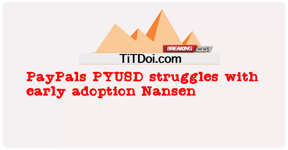 باي بال PYUSD تكافح مع التبني المبكر نانسن -  PayPals PYUSD struggles with early adoption Nansen