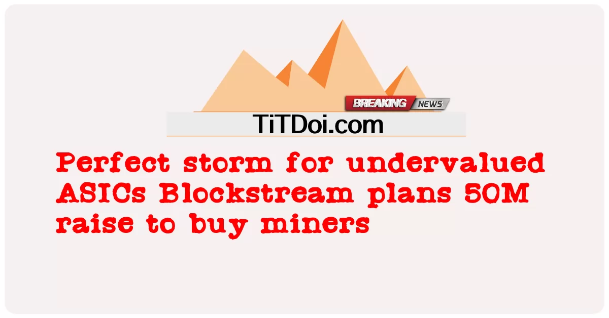 Tormenta perfecta para ASIC infravalorados Blockstream planea recaudar 50 millones para comprar mineros -  Perfect storm for undervalued ASICs Blockstream plans 50M raise to buy miners
