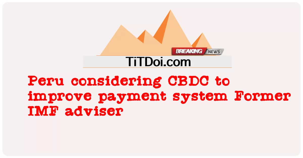 페루, 결제 시스템 개선을 위해 CBDC 고려 前 IMF 고문 Peru considering CBDC to improve payment system Former IMF adviser