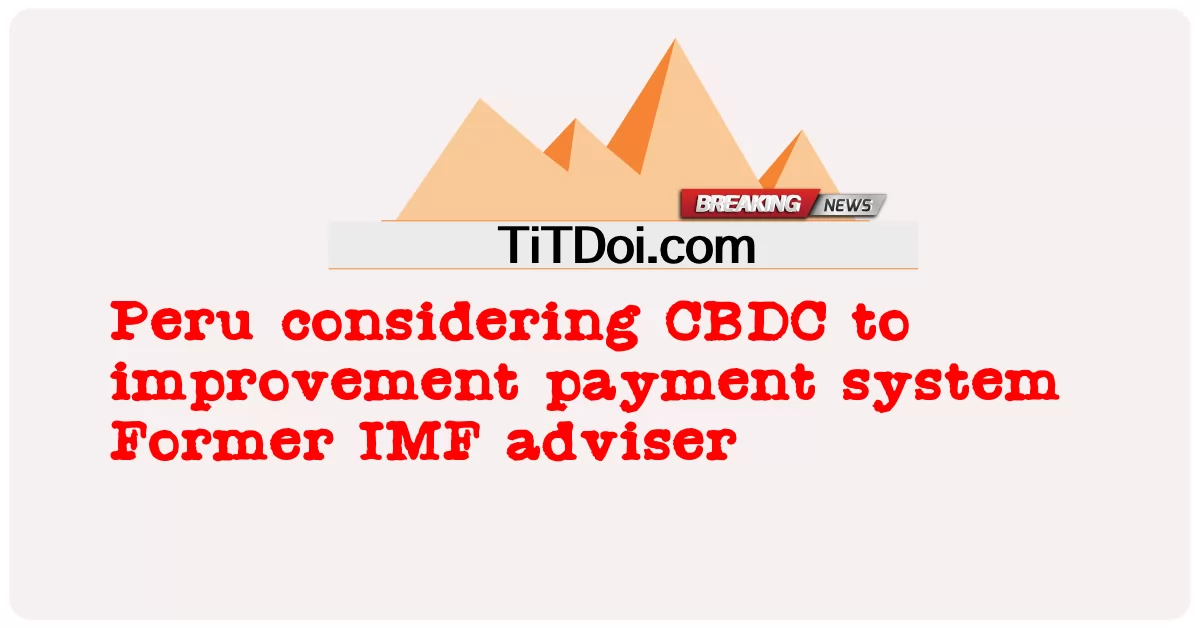  Peru considering CBDC to improvement payment system Former IMF adviser