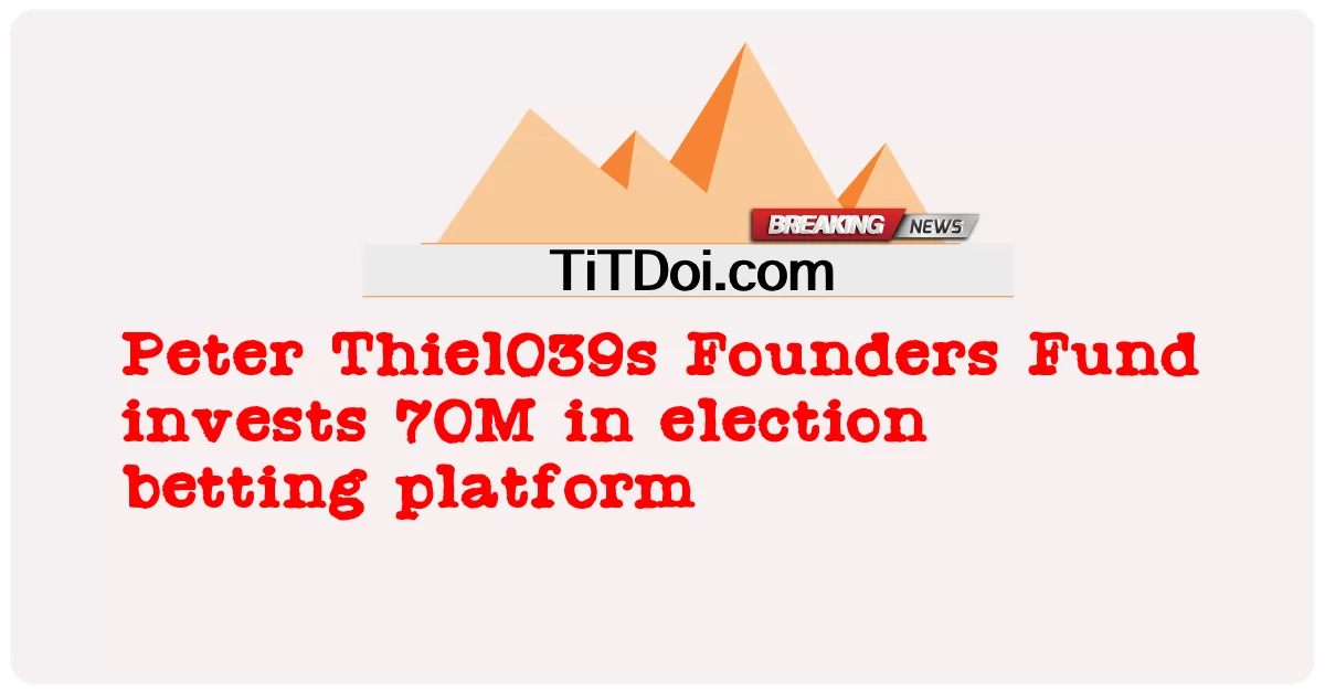 Peter Thiel039s 파운더스 펀드는 선거 베팅 플랫폼에 70M을 투자합니다. -  Peter Thiel039s Founders Fund invests 70M in election betting platform