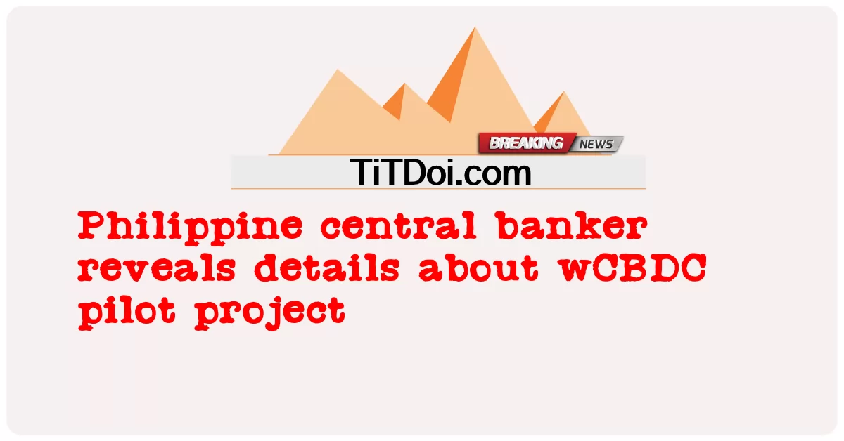 ธนาคารกลางฟิลิปปินส์เปิดเผยรายละเอียดเกี่ยวกับโครงการนําร่อง wCBDC -  Philippine central banker reveals details about wCBDC pilot project