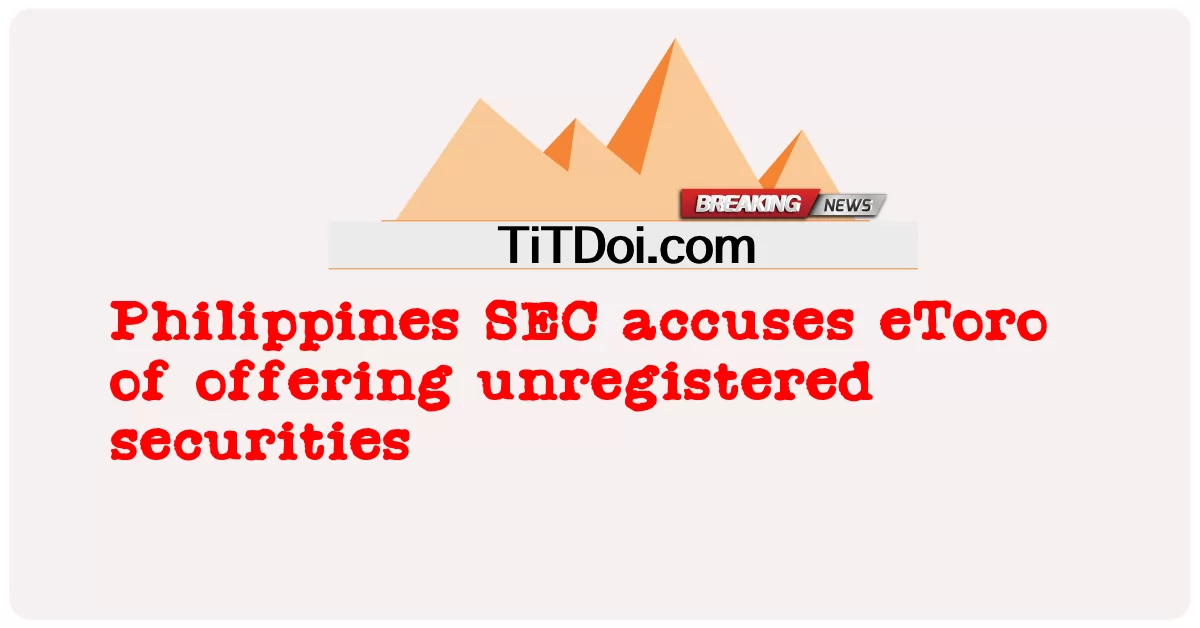 هيئة الأوراق المالية والبورصات الفلبينية تتهم eToro بتقديم أوراق مالية غير مسجلة -  Philippines SEC accuses eToro of offering unregistered securities