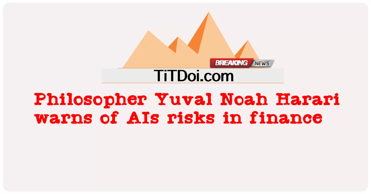  Philosopher Yuval Noah Harari warns of AIs risks in finance