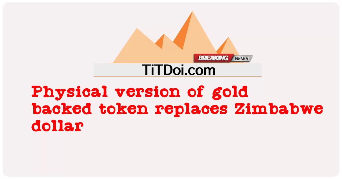 Altın destekli tokenin fiziksel versiyonu Zimbabve dolarının yerini alıyor -  Physical version of gold backed token replaces Zimbabwe dollar