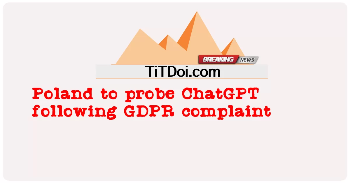 ポーランドはGDPRの苦情を受けてChatGPTを調査する -  Poland to probe ChatGPT following GDPR complaint