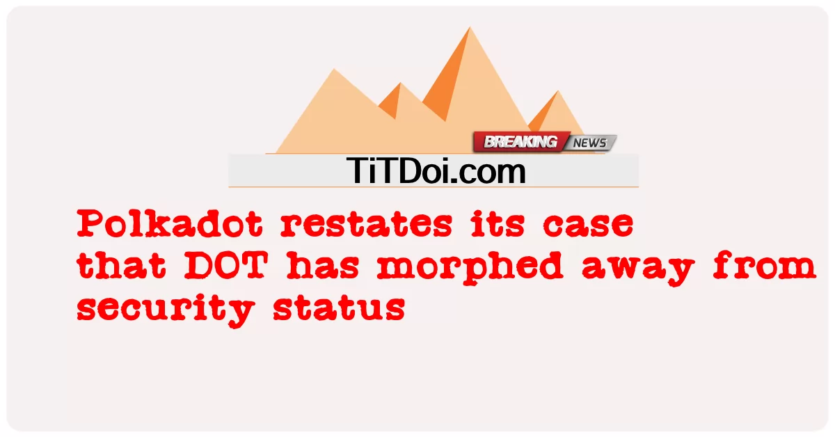 Polkadot bekräftigt seinen Fall, dass sich DOT vom Sicherheitsstatus entfernt hat -  Polkadot restates its case that DOT has morphed away from security status