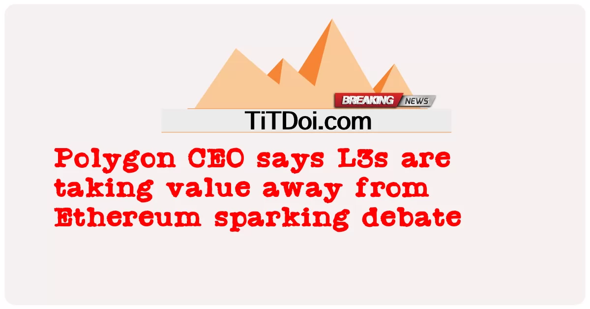 ပိုလီဂွန် စီအီးအို က L3s သည် Ethereum အငြင်းပွား မှု မှ တန်ဖိုး ကို ဖယ်ရှား နေ သည် ဟု ပြော သည် -  Polygon CEO says L3s are taking value away from Ethereum sparking debate