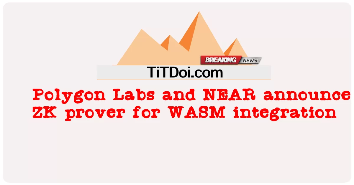 Polygon Labs 和 NEAR 宣布用于 WASM 集成的 ZK 证明器 -  Polygon Labs and NEAR announce ZK prover for WASM integration