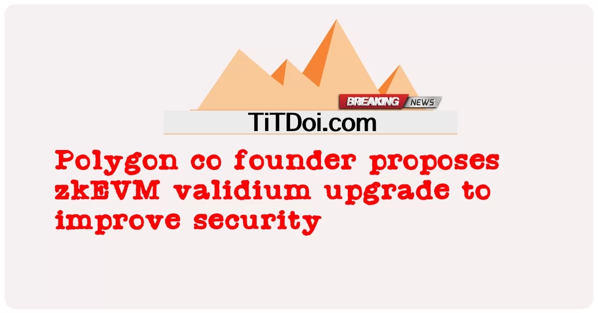 ပိုလီဂွန် ကော်ဖြူ တည်ထောင် သူ က လုံခြုံ ရေး တိုးတက် ရန် ဇက်ကေအီးဗွီအမ် ဗယ်လီဒီယမ် အဆင့်မြှင့် ခြင်း ကို အဆို ပြု သည် -  Polygon co founder proposes zkEVM validium upgrade to improve security