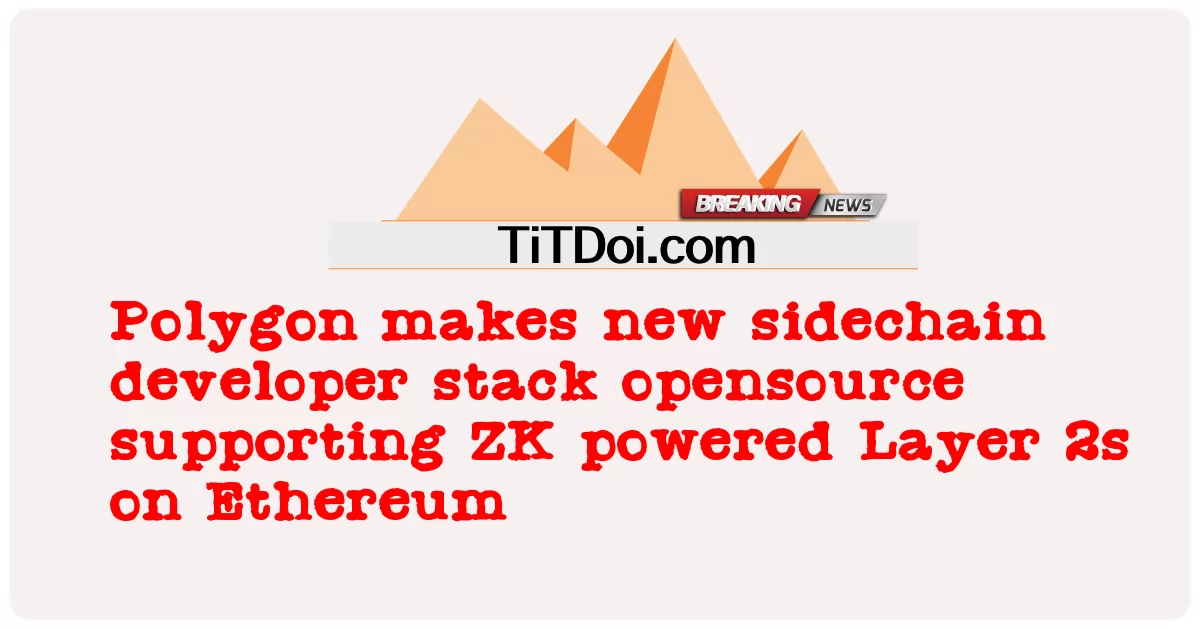 Polygon کوی نوی sidechain پراختیا ډکه opensource ملاتړ ZK powered د پوښ 2s پر Ethereum -  Polygon makes new sidechain developer stack opensource supporting ZK powered Layer 2s on Ethereum