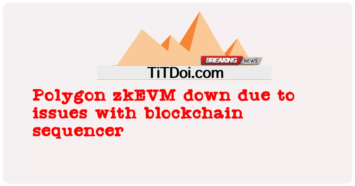 blockchain seencer နဲ့ ကိစ္စရပ်တွေကြောင့် ပိုလိုင်ဂွန် ဇကေဗွီအမ် ကျဆင်းသွားတယ် -  Polygon zkEVM down due to issues with blockchain sequencer