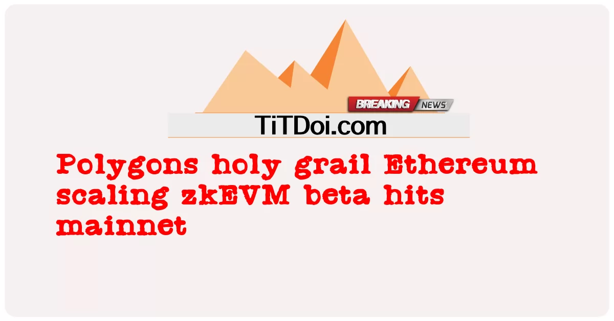 รูปหลายเหลี่ยมจอกศักดิ์สิทธิ์ Ethereum ปรับขนาด zkEVM เบต้าฮิต mainnet -  Polygons holy grail Ethereum scaling zkEVM beta hits mainnet